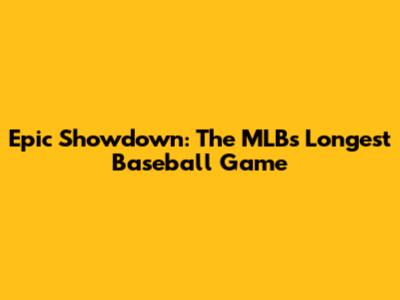Epic Showdown: The MLB's Longest Baseball Game