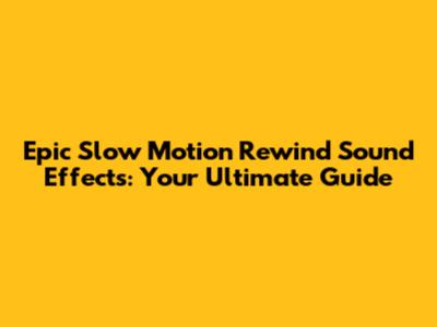 Epic Slow Motion Rewind Sound Effects: Your Ultimate Guide