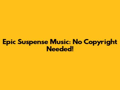 Epic Suspense Music: No Copyright Needed!