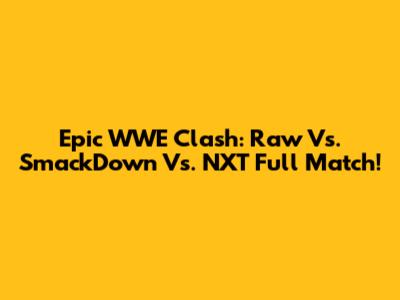Epic WWE Clash: Raw Vs. SmackDown Vs. NXT Full Match!