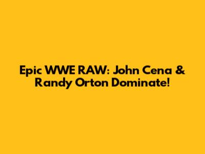 Epic WWE RAW: John Cena & Randy Orton Dominate!