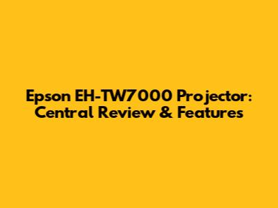 Epson EH-TW7000 Projector: Central Review & Features