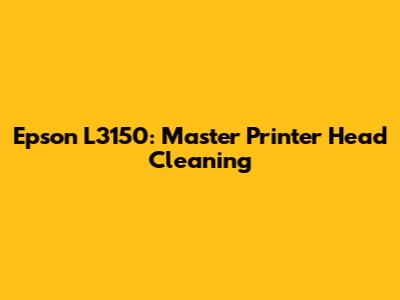 Epson L3150: Master Printer Head Cleaning