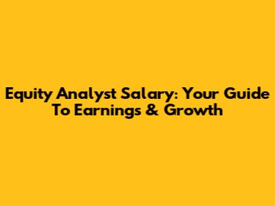 Equity Analyst Salary: Your Guide To Earnings & Growth