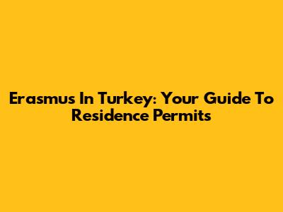 Erasmus In Turkey: Your Guide To Residence Permits
