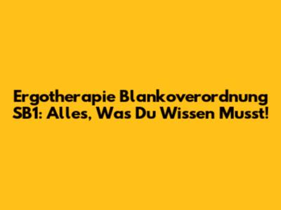 Ergotherapie Blankoverordnung SB1: Alles, Was Du Wissen Musst!