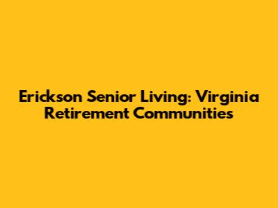 Erickson Senior Living: Virginia Retirement Communities