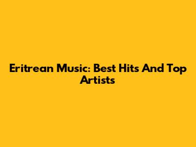 Eritrean Music: Best Hits And Top Artists