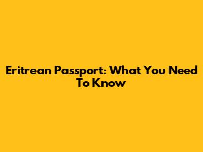Eritrean Passport: What You Need To Know