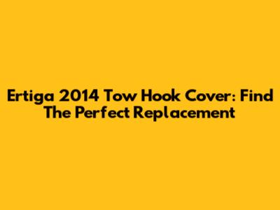 Ertiga 2014 Tow Hook Cover: Find The Perfect Replacement