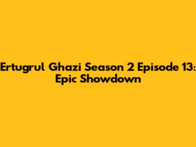 Ertugrul Ghazi Season 2 Episode 13: Epic Showdown