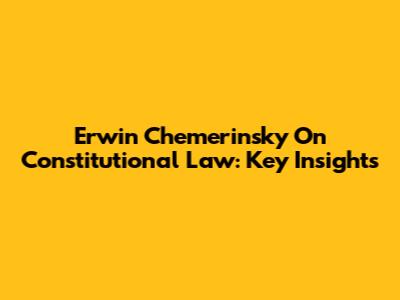 Erwin Chemerinsky On Constitutional Law: Key Insights