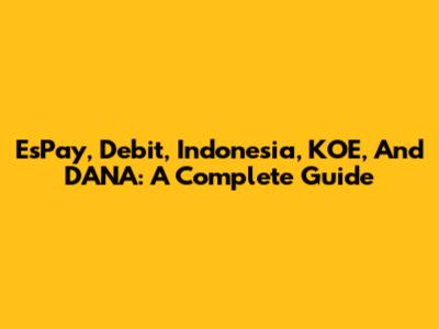EsPay, Debit, Indonesia, KOE, And DANA: A Complete Guide