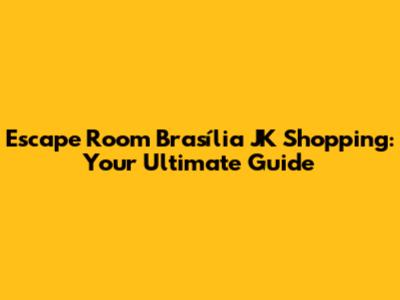 Escape Room Brasília JK Shopping: Your Ultimate Guide