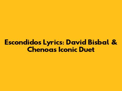 Escondidos Lyrics: David Bisbal & Chenoa's Iconic Duet