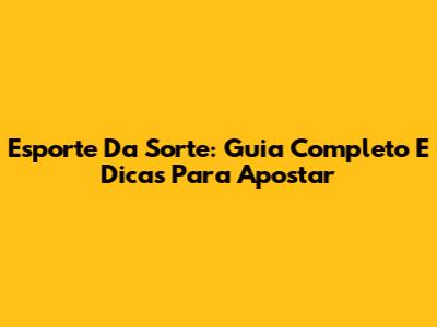 Esporte Da Sorte: Guia Completo E Dicas Para Apostar