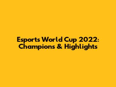 Esports World Cup 2022: Champions & Highlights