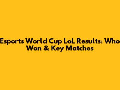 Esports World Cup LoL Results: Who Won & Key Matches