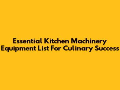 Essential Kitchen Machinery Equipment List For Culinary Success