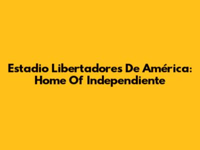 Estadio Libertadores De América: Home Of Independiente