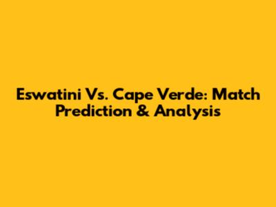 Eswatini Vs. Cape Verde: Match Prediction & Analysis