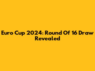 Euro Cup 2024: Round Of 16 Draw Revealed