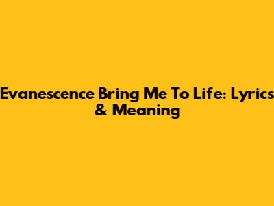 Evanescence Bring Me To Life: Lyrics & Meaning