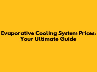Evaporative Cooling System Prices: Your Ultimate Guide