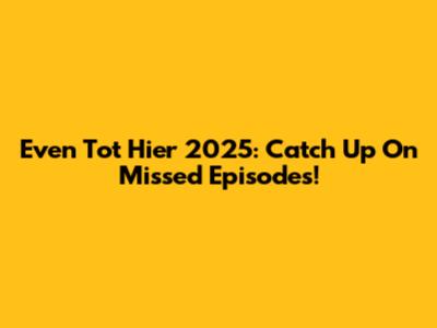Even Tot Hier 2025: Catch Up On Missed Episodes!