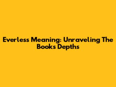 Everless Meaning: Unraveling The Book's Depths