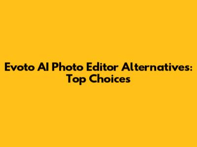 Evoto AI Photo Editor Alternatives: Top Choices