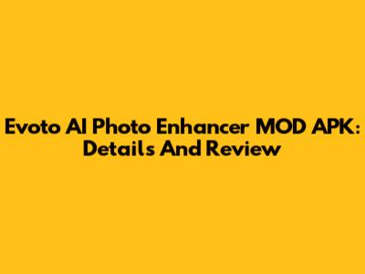 Evoto AI Photo Enhancer MOD APK: Details And Review