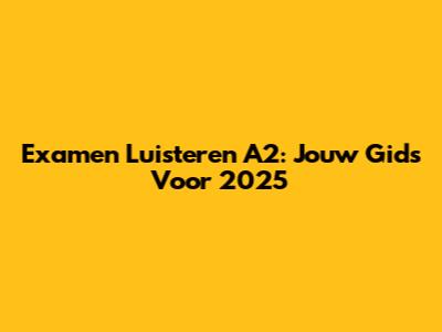 Examen Luisteren A2: Jouw Gids Voor 2025