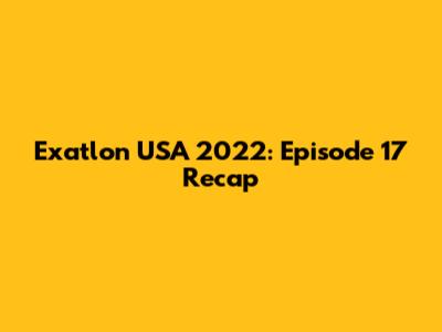 Exatlon USA 2022: Episode 17 Recap