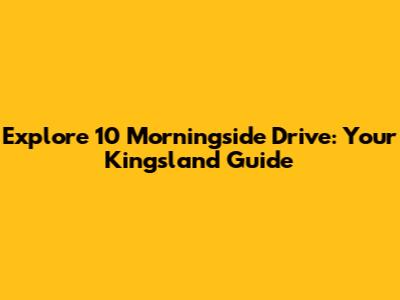 Explore 10 Morningside Drive: Your Kingsland Guide