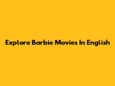 Explore Barbie Movies In English