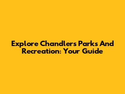 Explore Chandler's Parks And Recreation: Your Guide