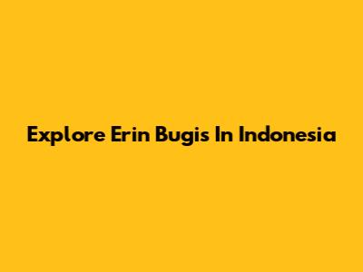 Explore Erin Bugis In Indonesia