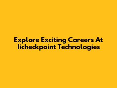 Explore Exciting Careers At Iicheckpoint Technologies