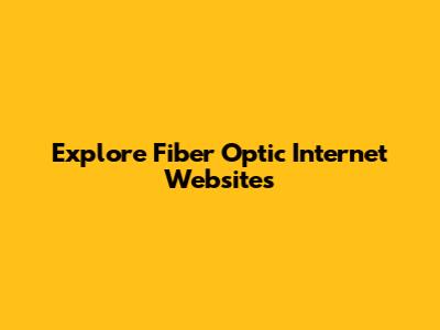 Explore Fiber Optic Internet Websites