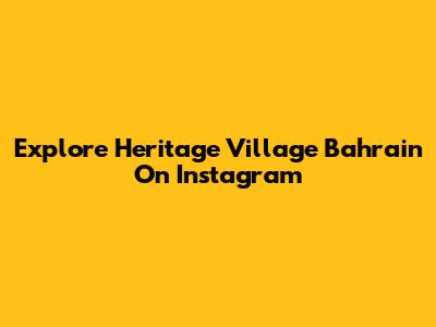 Explore Heritage Village Bahrain On Instagram