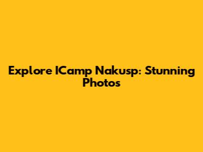 Explore ICamp Nakusp: Stunning Photos