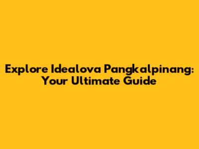 Explore Idealova Pangkalpinang: Your Ultimate Guide