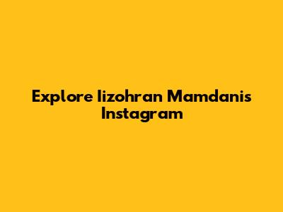 Explore Iizohran Mamdani's Instagram