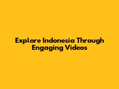 Explore Indonesia Through Engaging Videos
