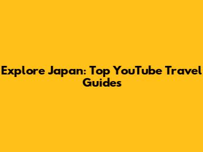 Explore Japan: Top YouTube Travel Guides