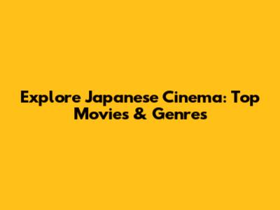 Explore Japanese Cinema: Top Movies & Genres