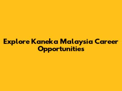 Explore Kaneka Malaysia Career Opportunities