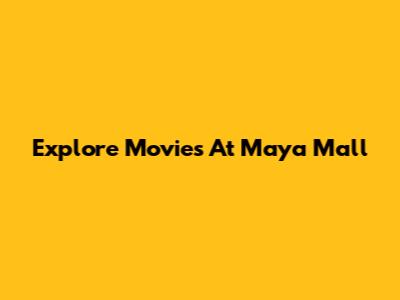 Explore Movies At Maya Mall