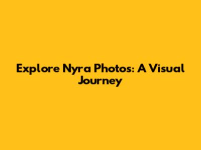 Explore Nyra Photos: A Visual Journey